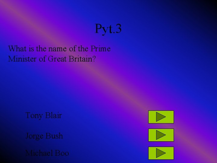 Pyt. 3 What is the name of the Prime Minister of Great Britain? Tony