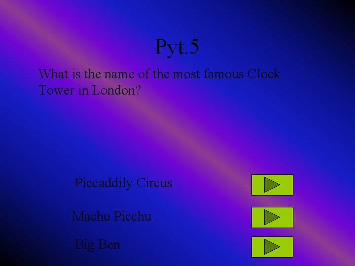 Pyt. 5 What is the name of the most famous Clock Tower in London?