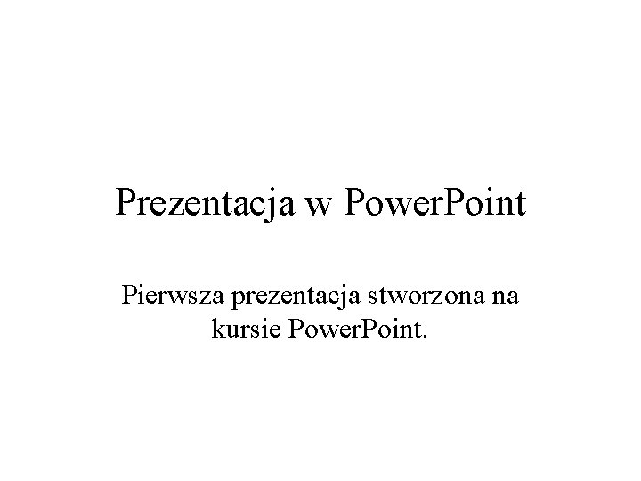 Prezentacja w Power. Point Pierwsza prezentacja stworzona na kursie Power. Point. 