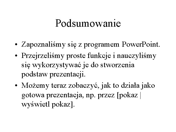 Podsumowanie • Zapoznaliśmy się z programem Power. Point. • Przejrzeliśmy proste funkcje i nauczyliśmy