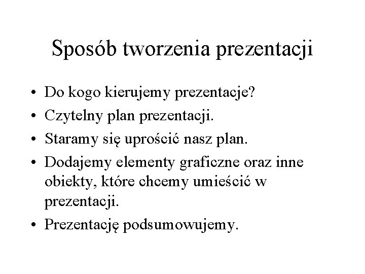 Sposób tworzenia prezentacji • • Do kogo kierujemy prezentacje? Czytelny plan prezentacji. Staramy się