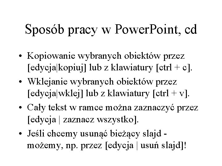 Sposób pracy w Power. Point, cd • Kopiowanie wybranych obiektów przez [edycja|kopiuj] lub z