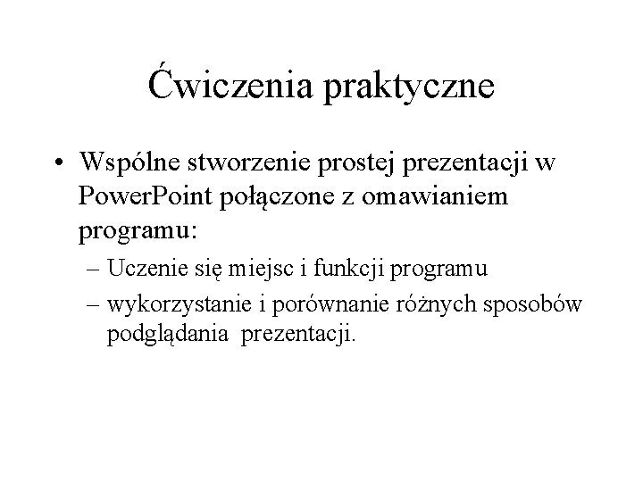 Ćwiczenia praktyczne • Wspólne stworzenie prostej prezentacji w Power. Point połączone z omawianiem programu: