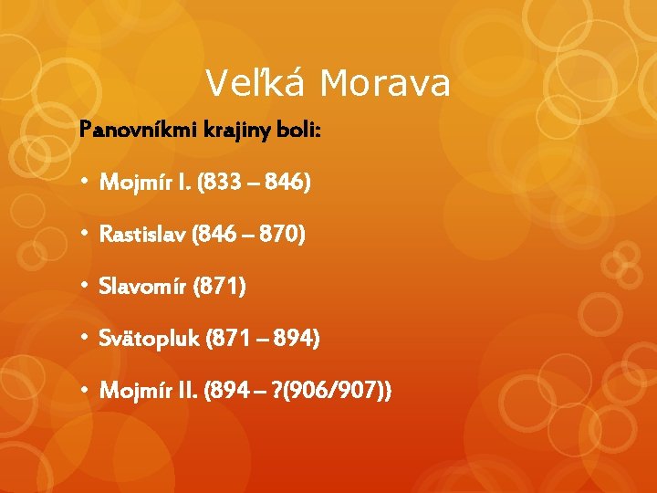 Veľká Morava Panovníkmi krajiny boli: • Mojmír I. (833 – 846) • Rastislav (846