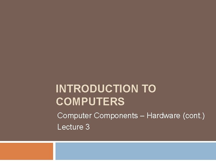 INTRODUCTION TO COMPUTERS Computer Components – Hardware (cont. ) Lecture 3 