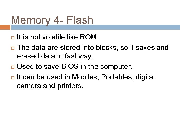 Memory 4 - Flash It is not volatile like ROM. The data are stored