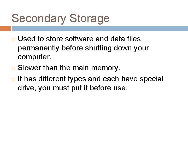 Secondary Storage Used to store software and data files permanently before shutting down your