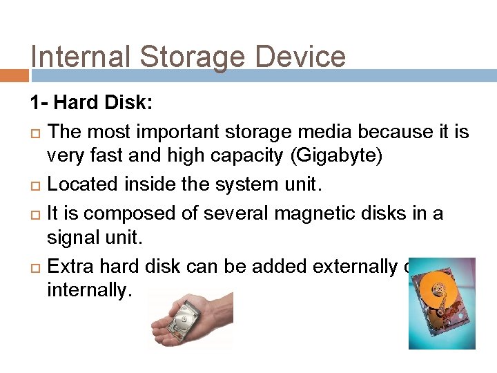 Internal Storage Device 1 - Hard Disk: The most important storage media because it