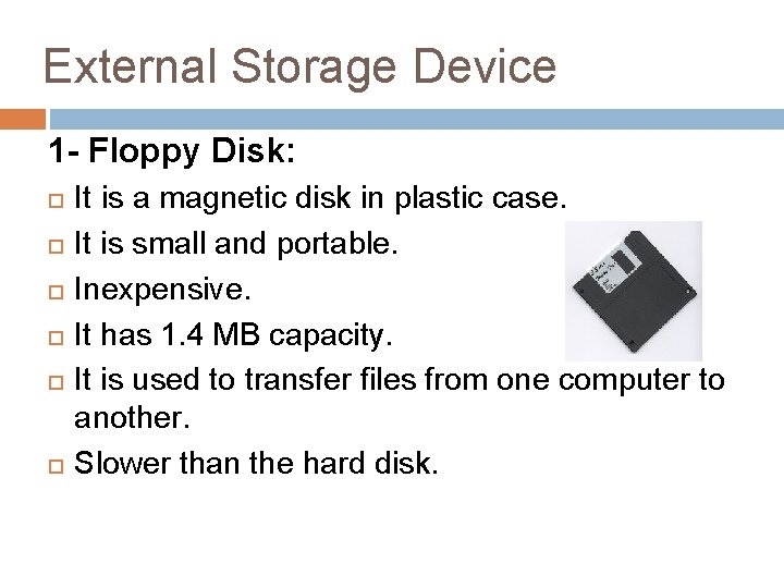 External Storage Device 1 - Floppy Disk: It is a magnetic disk in plastic