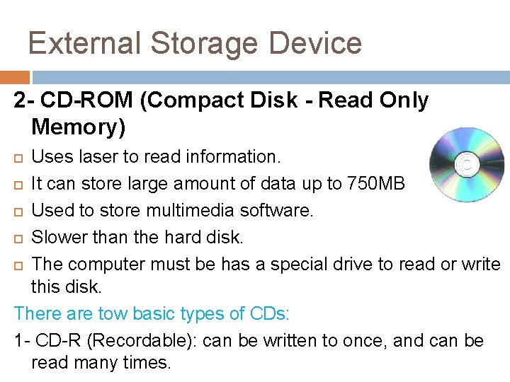 External Storage Device 2 - CD-ROM (Compact Disk - Read Only Memory) Uses laser