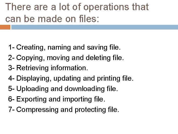 There a lot of operations that can be made on files: 1 - Creating,