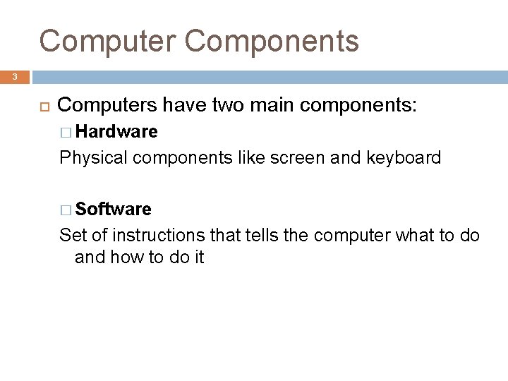 Computer Components 3 Computers have two main components: � Hardware Physical components like screen