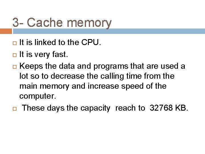 3 - Cache memory It is linked to the CPU. It is very fast.