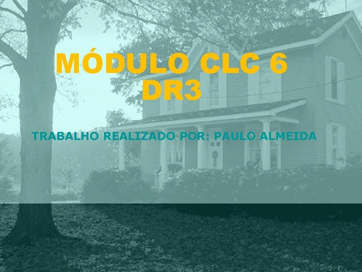 MÓDULO CLC 6 DR 3 TRABALHO REALIZADO POR: PAULO ALMEIDA 