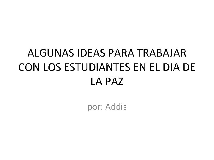 ALGUNAS IDEAS PARA TRABAJAR CON LOS ESTUDIANTES EN EL DIA DE LA PAZ por: