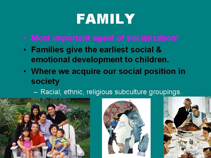 FAMILY • Most important agent of socialization! • Families give the earliest social &
