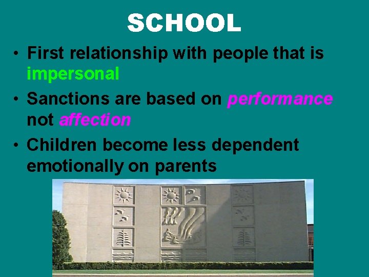 SCHOOL • First relationship with people that is impersonal • Sanctions are based on