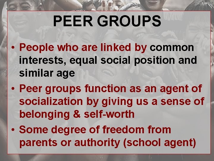 PEER GROUPS • People who are linked by common interests, equal social position and