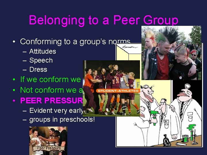 Belonging to a Peer Group • Conforming to a group’s norms – Attitudes –