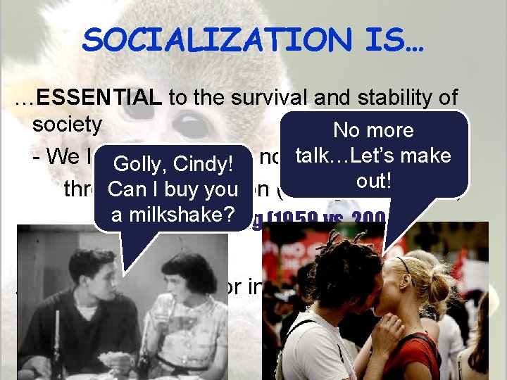 SOCIALIZATION IS… …ESSENTIAL to the survival and stability of society No more talk…Let’s make