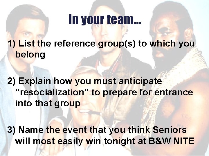 In your team… 1) List the reference group(s) to which you belong 2) Explain