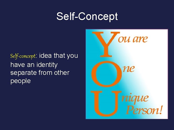 Self-Concept Self-concept: idea that you have an identity separate from other people 