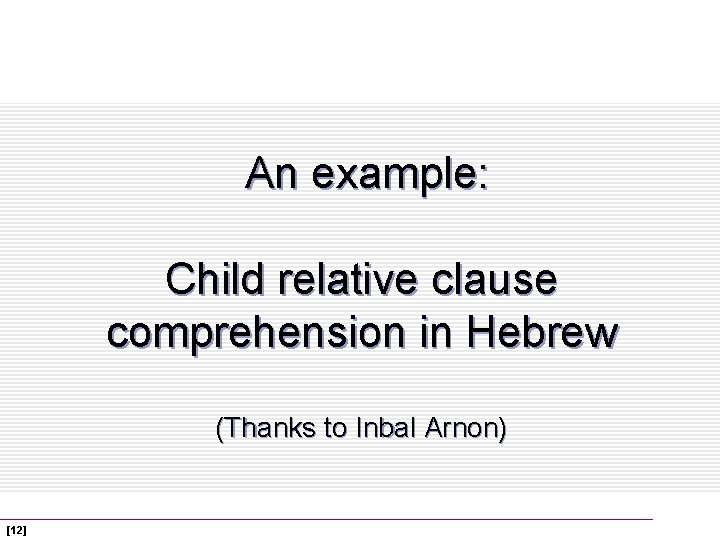An example: Child relative clause comprehension in Hebrew (Thanks to Inbal Arnon) [12] 