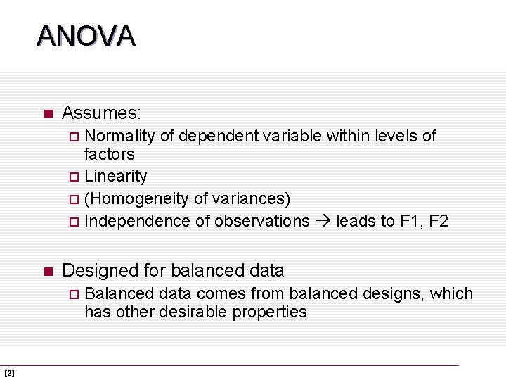 ANOVA n Assumes: Normality of dependent variable within levels of factors ¨ Linearity ¨