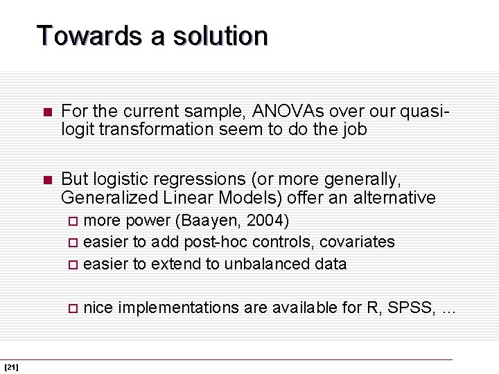 Towards a solution n For the current sample, ANOVAs over our quasilogit transformation seem