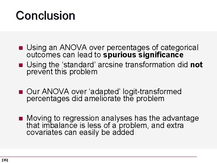 Conclusion n n [35] Using an ANOVA over percentages of categorical outcomes can lead