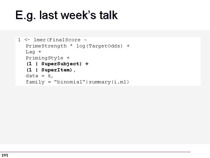E. g. last week’s talk l <- lmer(Final. Score ~ Prime. Strength * log(Target.