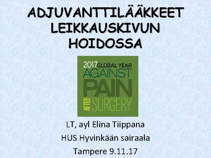 ADJUVANTTILÄÄKKEET LEIKKAUSKIVUN HOIDOSSA LT, ayl Elina Tiippana HUS Hyvinkään sairaala Tampere 9. 11. 17