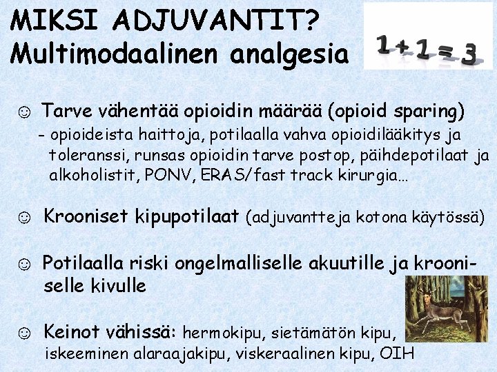 MIKSI ADJUVANTIT? Multimodaalinen analgesia ☺ Tarve vähentää opioidin määrää (opioid sparing) - opioideista haittoja,