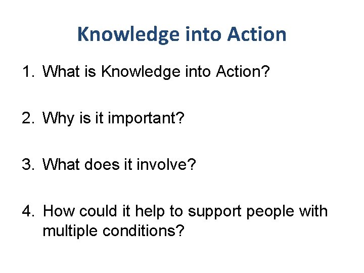 Knowledge into Action 1. What is Knowledge into Action? 2. Why is it important?