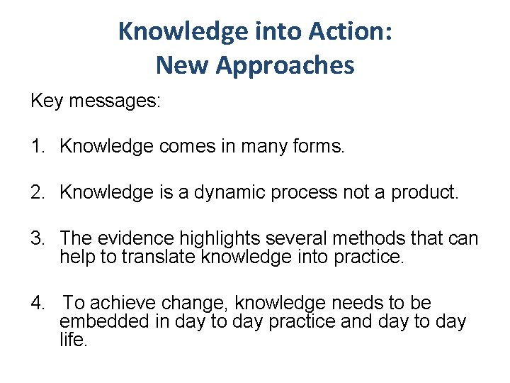 Knowledge into Action: New Approaches Key messages: 1. Knowledge comes in many forms. 2.