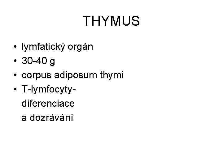 THYMUS • • lymfatický orgán 30 -40 g corpus adiposum thymi T-lymfocytydiferenciace a dozrávání