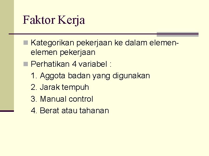 Faktor Kerja n Kategorikan pekerjaan ke dalam elemen- elemen pekerjaan n Perhatikan 4 variabel