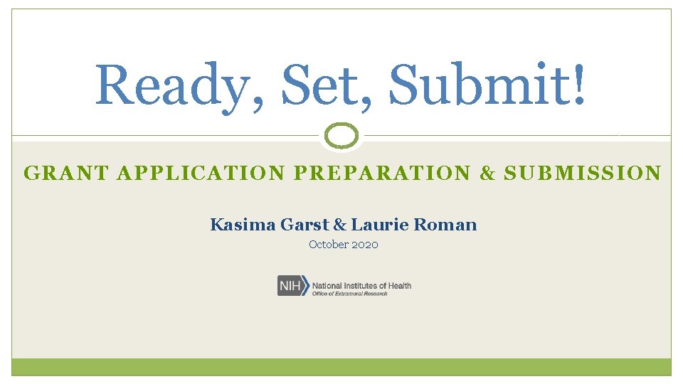 Ready, Set, Submit! GRANT APPLICATION PREPARATION & SUBMISSION Kasima Garst & Laurie Roman October
