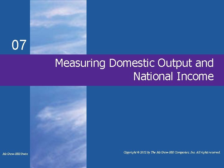 07 Measuring Domestic Output and National Income Mc. Graw-Hill/Irwin Copyright © 2012 by The