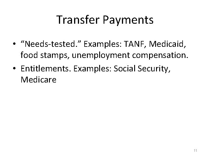 Transfer Payments • “Needs-tested. ” Examples: TANF, Medicaid, food stamps, unemployment compensation. • Entitlements.