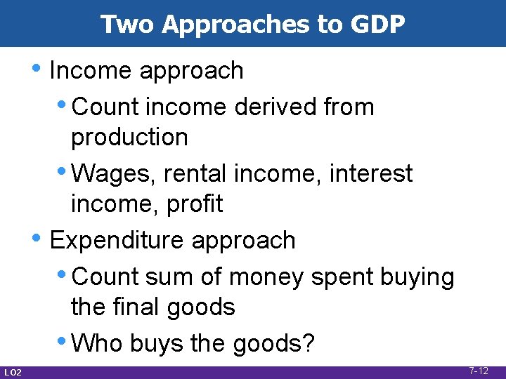 Two Approaches to GDP • Income approach • Count income derived from • LO