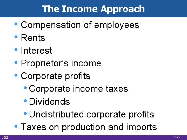 The Income Approach • Compensation of employees • Rents • Interest • Proprietor’s income