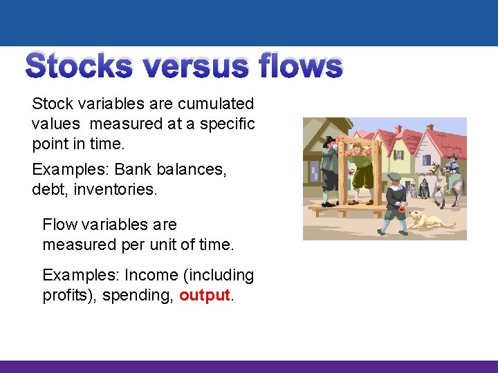 Stocks versus flows Stock variables are cumulated values measured at a specific point in