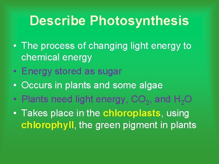 Describe Photosynthesis • The process of changing light energy to chemical energy • Energy