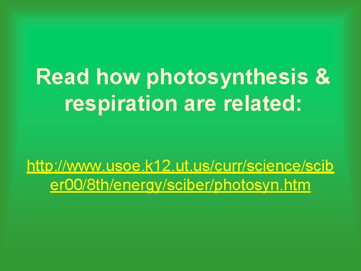 Read how photosynthesis & respiration are related: http: //www. usoe. k 12. ut. us/curr/science/scib