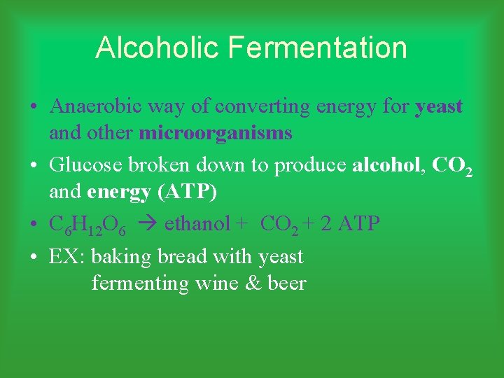 Alcoholic Fermentation • Anaerobic way of converting energy for yeast and other microorganisms •