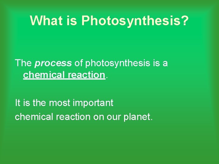 What is Photosynthesis? The process of photosynthesis is a chemical reaction. It is the