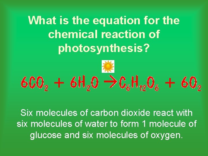 What is the equation for the chemical reaction of photosynthesis? Six molecules of carbon