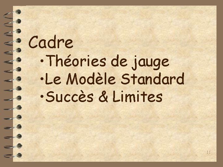 Cadre • Théories de jauge • Le Modèle Standard • Succès & Limites 11