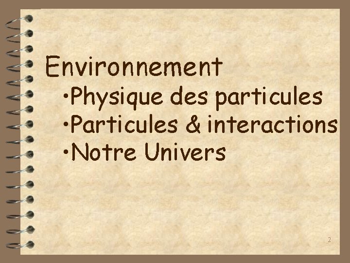 Environnement • Physique des particules • Particules & interactions • Notre Univers 2 